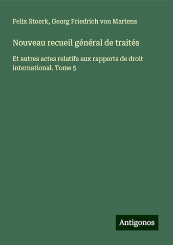 Nouveau recueil général de traités: Et autres actes relatifs aux rapports de droit international. Tome 5 von Antigonos Verlag