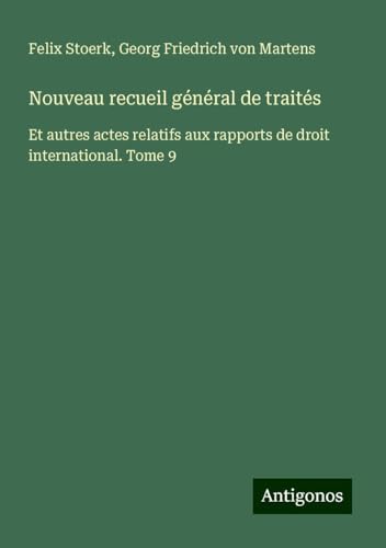 Nouveau recueil général de traités: Et autres actes relatifs aux rapports de droit international. Tome 9 Nouveau recueil général de traités: Et autres actes relatifs aux rapports de droit international. Tome 9 von Antigonos Verlag