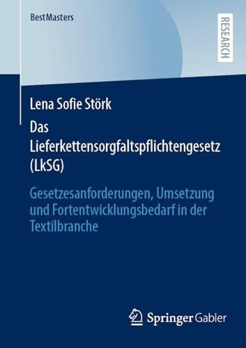 Das Lieferkettensorgfaltspflichtengesetz (LkSG): Gesetzesanforderungen, Umsetzung und Fortentwicklungsbedarf in der Textilbranche (BestMasters) von Springer Gabler