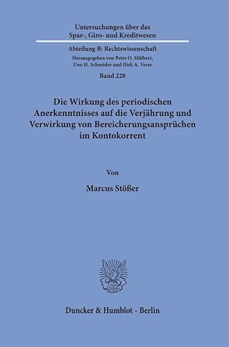 Die Wirkung des periodischen Anerkenntnisses auf die Verjährung und Verwirkung von Bereicherungsansprüchen im Kontokorrent (Untersuchungen über das ... Kreditwesen. Abteilung B: Rechtswissenschaft) von Duncker & Humblot