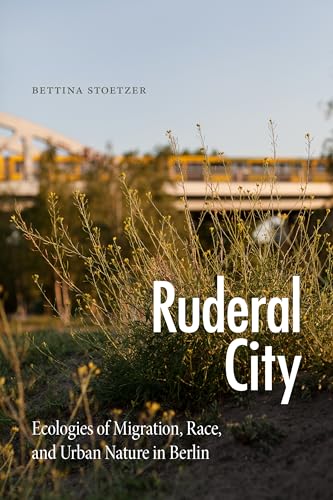 Ruderal City: Ecologies of Migration, Race, and Urban Nature in Berlin (Experimental Futures) von Duke University Press