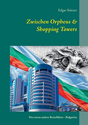 Zwischen Orpheus & Shopping Towers: Der etwas andere Reiseführer - Bulgarien