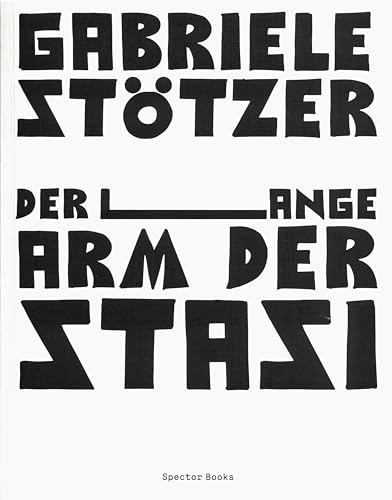 Gabriele Stötzer. Der lange Arm der Stasi: Die Kunstszene der 1960er, 1970er und 1980er in Erfurt – ein Bericht