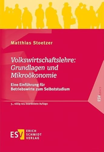 Volkswirtschaftslehre: Grundlagen und Mikroökonomie: Eine Einführung für Betriebswirte zum Selbststudium (ESVbasics) von publisher:Erich Schmidt Verlag GmbH & Co
