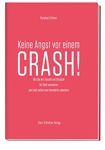 Keine Angst vor einem Crash: Wie Sie mit Geduld und Disziplin Ihr Geld vermehren und sich selbst eine Immobilie schenken von Ellert & Richter