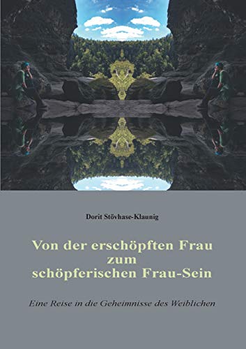 Von der erschöpften Frau zum schöpferischen Frau-Sein: Eine Reise in die Geheimnisse des Weiblichen Von der erschöpften Frau zum schöpferischen Frau-Sein: Eine Reise in die Geheimnisse des Weiblichen
