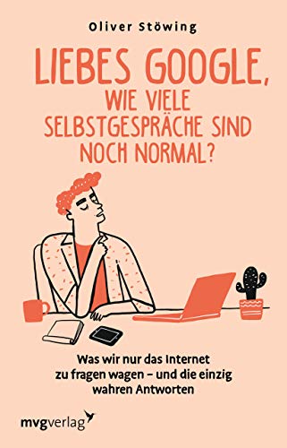 Liebes Google, wie viele Selbstgespräche sind noch normal?: Was wir nur das Internet zu fragen wagen – und die einzig wahren Antworten Liebes Google, wie viele Selbstgespräche sind noch normal?: Was wir nur das Internet zu fragen wagen – und die einzig wahren Antworten von mvg Verlag