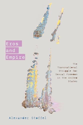 Eros and Empire: The Transnational Struggle for Sexual Freedom in the United States von Stanford University Press