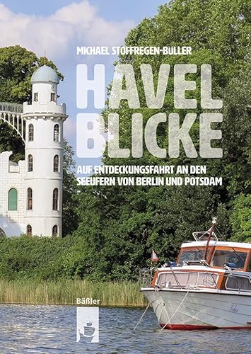 Havelblicke: Auf Entdeckungsfahrt an den Seeufern von Berlin und Potsdam Havelblicke: Auf Entdeckungsfahrt an den Seeufern von Berlin und Potsdam von Baessler, Hendrik Verlag