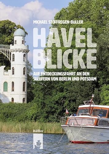 Havelblicke: Auf Entdeckungsfahrt an den Seeufern von Berlin und Potsdam von hendrik Bäßler verlag, berlin