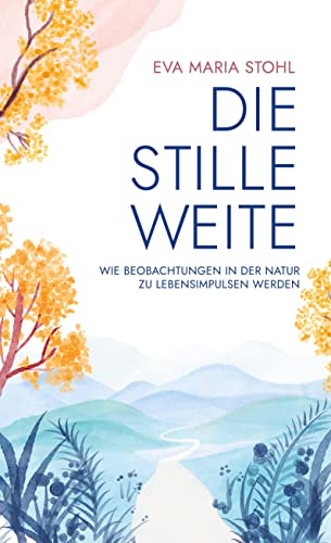 Die stille Weite: Wie Beobachtungen in der Natur zu Lebensimpulsen werden von Books on Demand GmbH