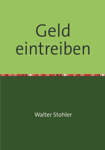 Geld eintreiben: Ein praktischer Ratgeber über das Betreibungswesen, Zwangsvollstreckung nach Schweizer Recht (SchKG), wirksam, legal, Schritt für Schritt