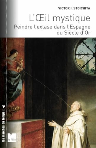 L'œil mystique - Peindre l'extase dans l’Espagne du siècle d: Peindre l'extase dans l'Espagne du siècle d'or
