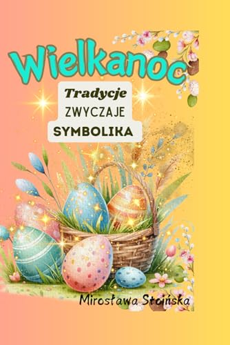 Wielkanoc: Książka o Wielkanocy" to barwna opowieść o tradycjach i zwyczajach związanych z tym wyjątkowym świętem Wielkanoc: Książka o Wielkanocy" to barwna opowieść o tradycjach i zwyczajach związanych z tym wyjątkowym świętem von Independently published