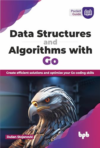 Data Structures and Algorithms with Go: Create efficient solutions and optimize your Go coding skills (English Edition) von BPB Publications