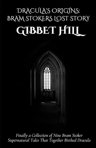 Dracula's Origins: Bram Stoker's Lost Story Gibbet Hill: A Collection of Nine Supernatural Tales That Birthed a Legend Dracula's Origins: Bram Stoker's Lost Story Gibbet Hill: A Collection of Nine Supernatural Tales That Birthed a Legend von Independently published