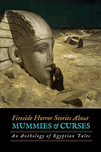 Fireside Horror Stories About Mummies and Curses: An Anthology of Egyptian Tales (Oldstyle Tales of Murder, Mystery, Horror, and Hauntings, Band 20)