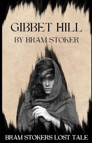 Gibbet Hill by Bram Stoker: A Lost Supernatural Story by Bram Stoker Gibbet Hill by Bram Stoker: A Lost Supernatural Story by Bram Stoker von Independently published
