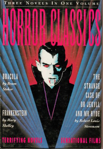 Horror Classics: Three Terrifying Novels, Three Sensational Hollywood Films - "Dracula", "Jekyll and Hyde", "Frankenstein"