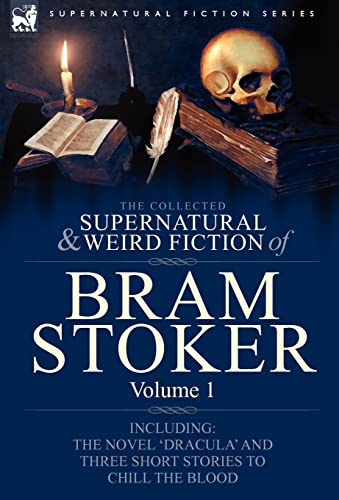 The Collected Supernatural and Weird Fiction of Bram Stoker: 1-Contains the Novel 'Dracula' and Three Short Stories to Chill the Blood (Supernatural Fiction)