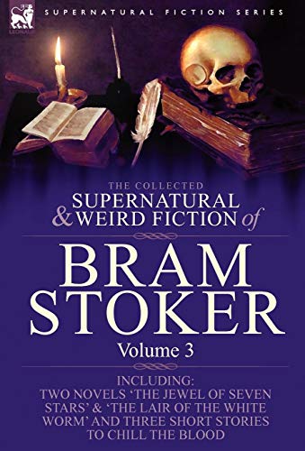 The Collected Supernatural and Weird Fiction of Bram Stoker: 3-Contains Two Novels 'The Jewel of Seven Stars' & 'The Lair of the White Worm' and Three Short Stories to Chill the Blood The Collected Supernatural and Weird Fiction of Bram Stoker: 3-Contains Two Novels 'The Jewel of Seven Stars' & 'The Lair of the White Worm' and Three Short Stories to Chill the Blood