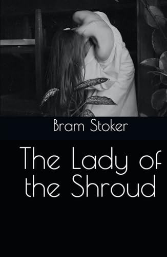 The Lady of the Shroud: A Gothic Tale of Inheritance, Apparitions, and Secrets from the Creator of Dracula The Lady of the Shroud: A Gothic Tale of Inheritance, Apparitions, and Secrets from the Creator of Dracula von Independently published