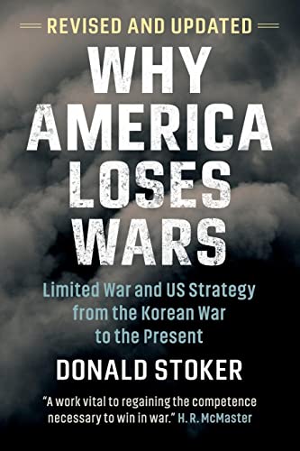 Why America Loses Wars: Limited War and US Strategy from the Korean War to the Present Why America Loses Wars: Limited War and US Strategy from the Korean War to the Present