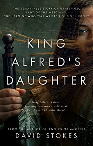 King Alfred's Daughter: The remarkable story of Æthelflæd, Lady of the Mercians, the heroine who was written out of history