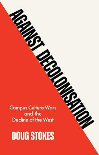 Against Decolonisation: Campus Culture Wars and the Decline of the West von Polity Pr