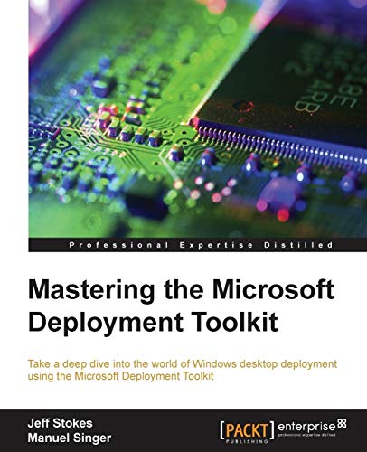 Mastering the Microsoft Deployment Toolkit: Take a deep dive into the world of Windows desktop deployment using the Microsoft Deployment Toolkit von Packt Publishing