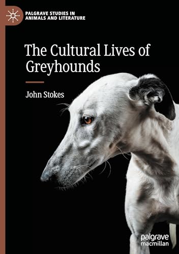 The Cultural Lives of Greyhounds (Palgrave Studies in Animals and Literature) von Palgrave Macmillan