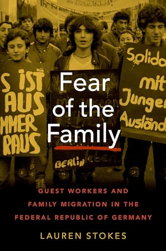 Fear of the Family: Guest Workers and Family Migration in the Federal Republic of Germany (Oxford Studies in International History) von Oxford University Press Inc