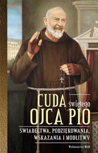 Cuda swietego Ojca Pio: Świadectwa, podziękowania, wskazania i modlitwy