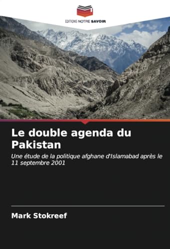 Le double agenda du Pakistan: Une étude de la politique afghane d'Islamabad après le 11 septembre 2001 von Editions Notre Savoir