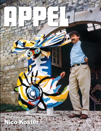 Appel: A Life in Photographs by Nico Koster