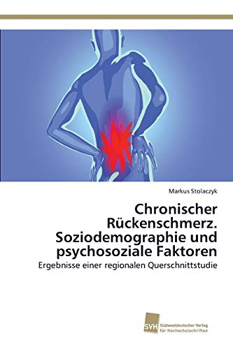 Chronischer Rückenschmerz. Soziodemographie und psychosoziale Faktoren: Ergebnisse einer regionalen Querschnittstudie von Sudwestdeutscher Verlag Fur Hochschulschriften AG