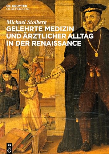 Gelehrte Medizin und ärztlicher Alltag in der Renaissance von De Gruyter Oldenbourg
