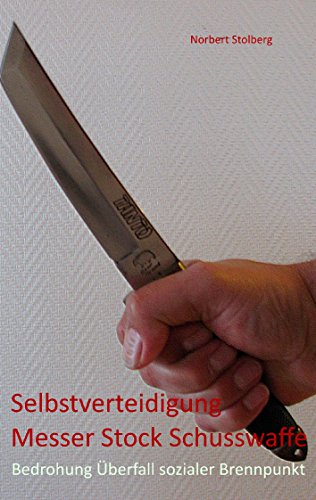Selbstverteidigung gegen Messer Stock Schusswaffe: Bedrohungen Überfall Soziale Brennpunkte Selbstverteidigung gegen Messer Stock Schusswaffe: Bedrohungen Überfall Soziale Brennpunkte
