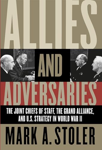 Allies and Adversaries: The Joint Chiefs of Staff, Thee Grand Alliance, and U.S> Strategy in World War II: The Joint Chiefs of Staff, the Grand Alliance, and U.S. Strategy in World War II von University of North Carolina Press