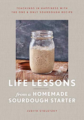 Life Lessons from a Homemade Sourdough Starter: Teachings in Happiness With the One & Only Sourdough Recipe von Tiller Press