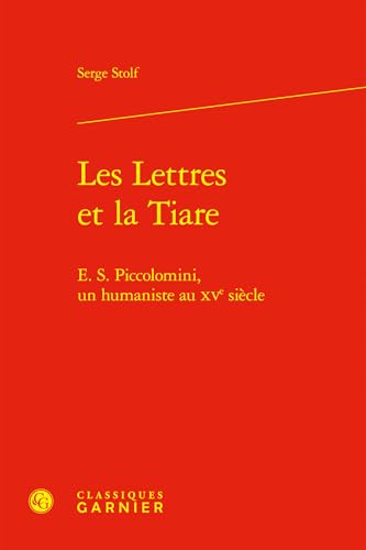 Les Lettres Et La Tiare: E. S. Piccolomini, Un Humaniste Au Xve Siecle (Perspectives humanistes, 5, Band 5) Les Lettres Et La Tiare: E. S. Piccolomini, Un Humaniste Au Xve Siecle (Perspectives humanistes, 5, Band 5) von Classiques Garnier Multimedia
