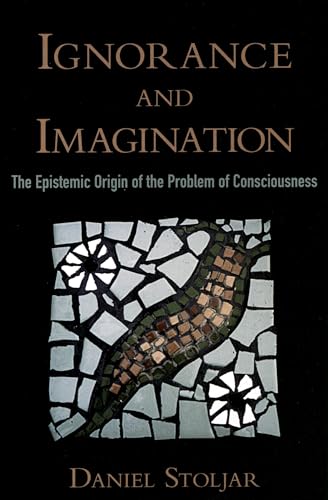 Ignorance And Imagination: The Epistemic Origin of the Problem of Consciousness (Philosophy of Mind) (Philosophy of Mind Series) von Oxford University Press, USA