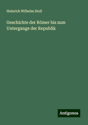Geschichte der Römer bis zum Untergange der Republik von Antigonos Verlag