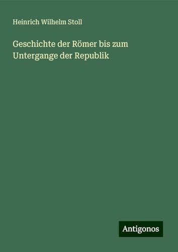Geschichte der Römer bis zum Untergange der Republik von Antigonos Verlag
