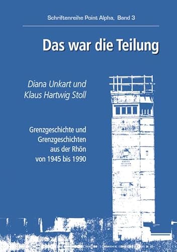 Das war die Teilung: Schriftenreihe Point Alpha, Band 3
