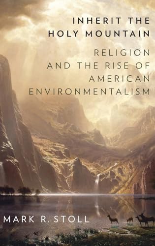 Inherit the Holy Mountain: Religion and the Rise of American Environmentalism