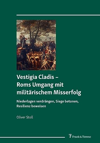 Vestigia Cladis – Roms Umgang mit militärischem Misserfolg: Niederlagen verdrängen, Siege betonen, Resilienz beweisen von Frank & Timme