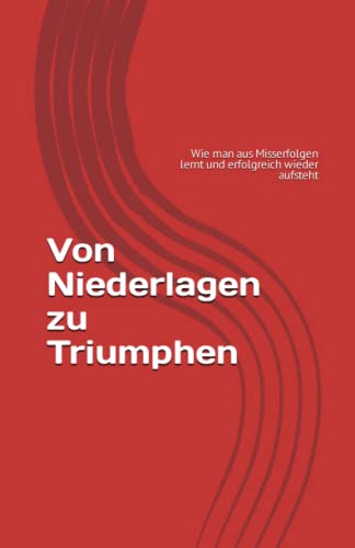 Von Niederlagen zu Triumphen: Wie man aus Misserfolgen lernt und erfolgreich wieder aufsteht von Independently published