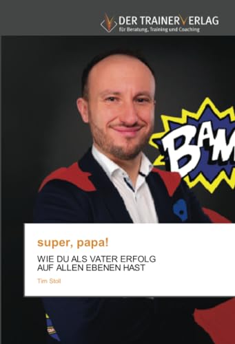 super, papa!: WIE DU ALS VATER ERFOLG AUF ALLEN EBENEN HAST von Trainerverlag