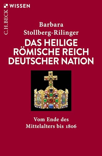 Das Heilige Römische Reich Deutscher Nation: Vom Ende des Mittelalters bis 1806 (Beck'sche Reihe)
